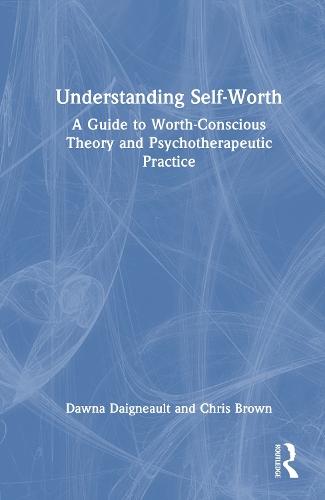 Understanding Self-Worth: A Guide to Worth-Conscious Theory and Psychotherapeutic Practice  by Dawna Daigneault (Zest of Life, LLC, Missouri, USA) at Abbey's Bookshop, 