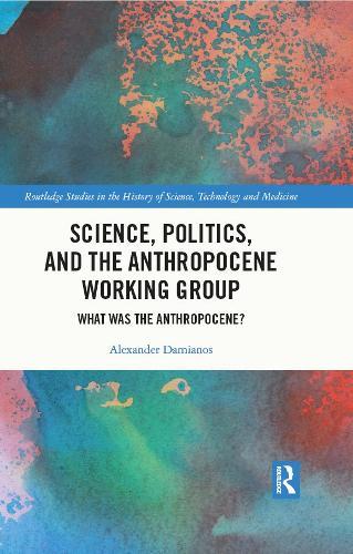 Science, Politics, and the Anthropocene Working Group: What was the Anthropocene?  by Alexander Damianos at Abbey's Bookshop, 