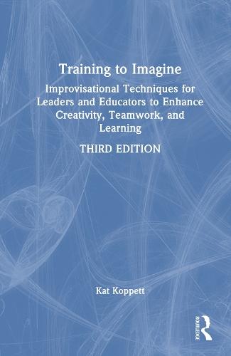 Training to Imagine: Improvisational Techniques for Leaders and Educators to Enhance Creativity, Teamwork, and Learning  by Kat Koppett at Abbey's Bookshop, 