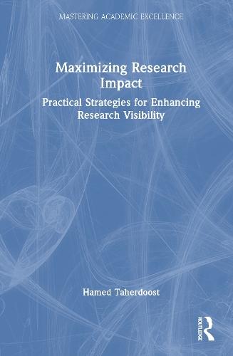 Maximizing Research Impact: Practical Strategies for Enhancing Research Visibility  by Hamed Taherdoost (University Canada West, Canada) at Abbey's Bookshop, 