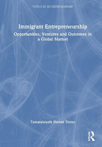 Immigrant Entrepreneurship: Opportunities, Ventures and Outcomes in a Global Market  by Tamaralaiyefa Tiemo at Abbey's Bookshop, 
