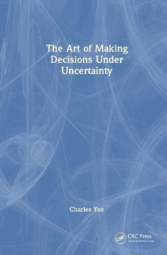 The Art of Making Decisions Under Uncertainty  by Charles Yoe (Notre Dame of Maryland University, Baltimore, USA) at Abbey's Bookshop, 