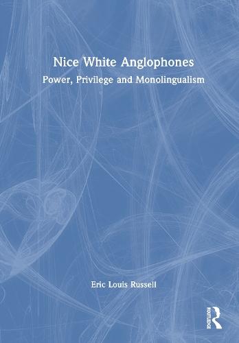 Nice White Anglophones: Power, Privilege and Monolingualism  by Eric Louis Russell at Abbey's Bookshop, 