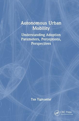 Autonomous Urban Mobility: Understanding Adoption Parameters, Perceptions, Perspectives  by Tan Yigitcanlar (Queensland University of Technology) at Abbey's Bookshop, 