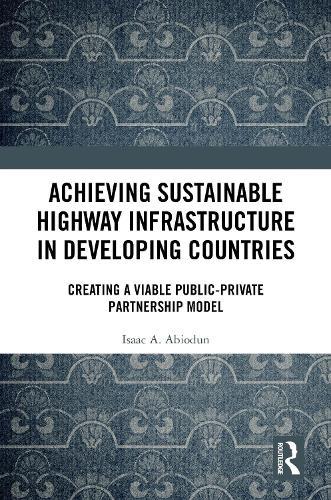 Achieving Sustainable Highway Infrastructure in Developing Countries: Creating a Viable Public-Private Partnership Model  by Isaac Abiodun at Abbey's Bookshop, 