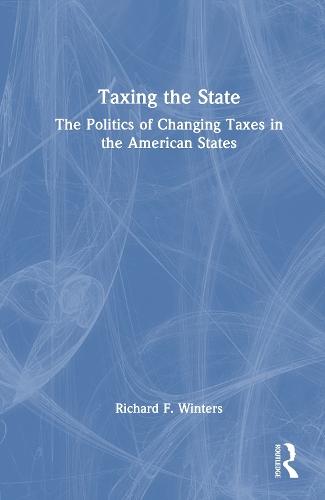 Taxing the State: The Politics of Changing Taxes in the American States  by Richard F. Winters at Abbey's Bookshop, 