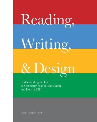 Reading, Writing, and Design: Understanding the Gap in Secondary School Curriculum and How to Fill It  by Connie Thompson Herrell at Abbey's Bookshop, 