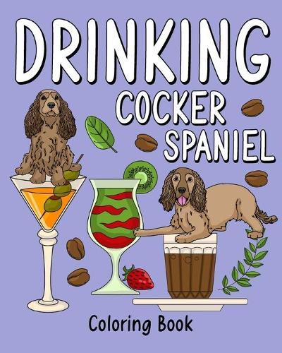 Drinking Cocker Spaniel Coloring Book: Coloring Books for Adult, Animal Painting Page with Coffee and Cocktail Recipes  by Paperland at Abbey's Bookshop, 