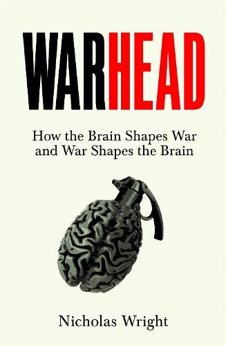 Warhead: How the Brain Shapes War and War Shapes the Brain  by Nicholas Wright at Abbey's Bookshop, 