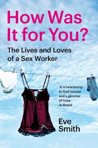 How Was It for You?: The Lives and Loves of a Sex Worker