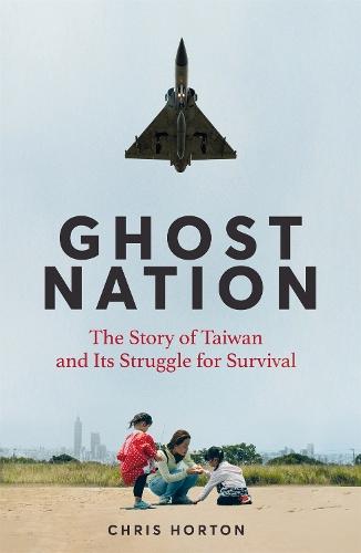 Ghost Nation: The Story of Taiwan and Its Struggle for Survival  by Chris Horton at Abbey's Bookshop, 