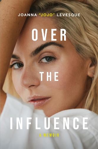 Over the Influence: The instant New York Times bestselling memoir from ‘Leave (Get Out)’ singer-songwriter sensation Joanna 