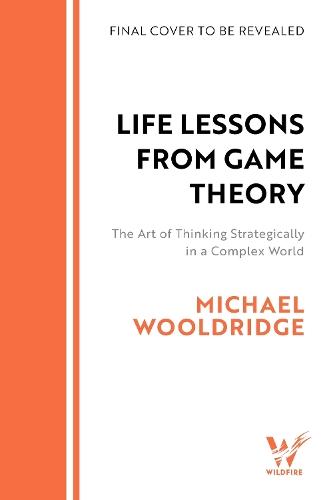 Life Lessons from Game Theory: The Art of Thinking Strategically in a Complex World