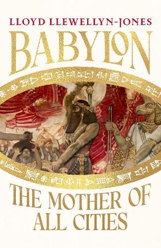 Babylon: The Mother of All Cities  by Professor Lloyd Llewellyn-Jones at Abbey's Bookshop, 