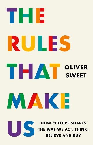 The Rules That Make Us: How Culture Shapes the Way We Act, Think, Believe and Buy  by Oliver Sweet at Abbey's Bookshop, 