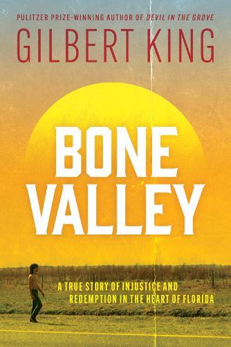 Bone Valley: A True Story of Injustice and Redemption in the Heart of Florida: Based on the internationally renowned true crime podcast  by Gilbert King at Abbey's Bookshop, 