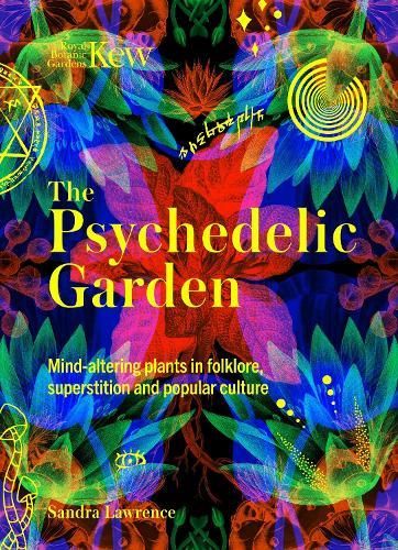 The Psychedelic Garden: Mind-altering plants in folklore, superstition and popular culture  by Royal Botanic Gardens, Kew at Abbey's Bookshop, 
