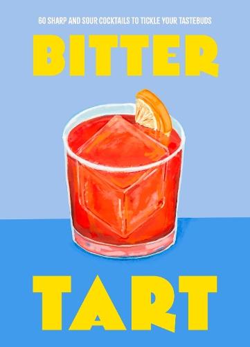 Bitter Tart: 60 sharp and sour cocktails to tickle your tastebuds  by Welbeck at Abbey's Bookshop, 