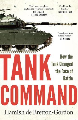 Tank Command: How the Tank Changed the Face of Battle  by Hamish de Bretton-Gordon at Abbey's Bookshop, 