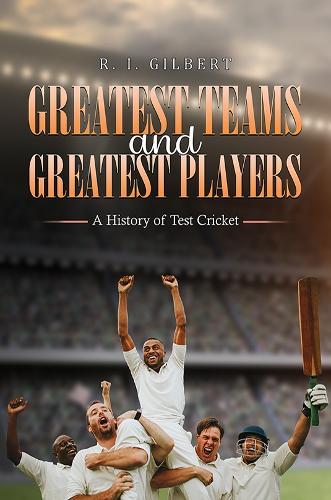 Greatest Teams and Greatest Players – A History of Test Cricket  by R. I. Gilbert at Abbey's Bookshop, 