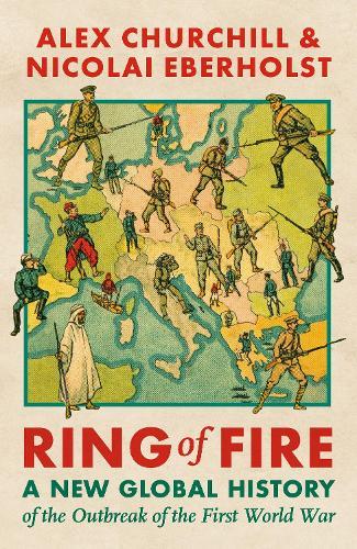 Ring of Fire: A New Global History of the Outbreak of the First World War  by Alex Churchill at Abbey's Bookshop, 