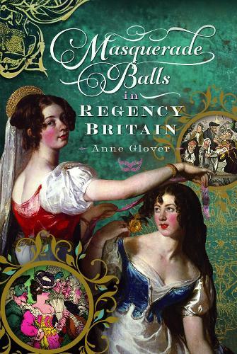 Masquerade Balls in Regency Britain  by Anne Glover at Abbey's Bookshop, 