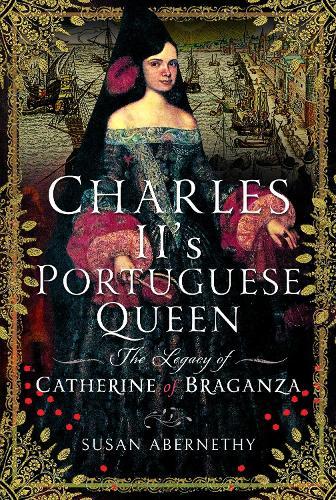 Charles II’s Portuguese Queen: The Legacy of Catherine of Braganza  by Susan Abernethy at Abbey's Bookshop, 