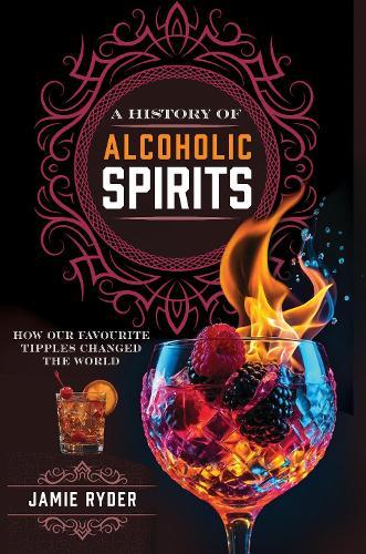 A History of Alcoholic Spirits: How Our Favourite Tipples Changed The World  by Jamie Ryder at Abbey's Bookshop, 