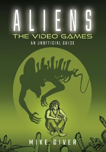 Aliens: The Video Games: An Unofficial Guide