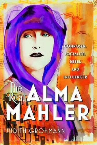 The Real Alma Mahler: Composer, Socialite, Rebel and Influencer