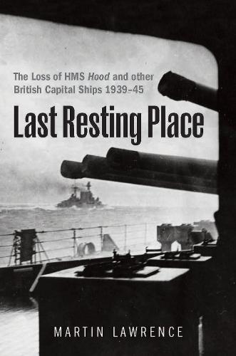 Last Resting Place: The Loss of HMS Hood and other British Capital Ships 1939–45  by Martin Lawrence at Abbey's Bookshop, 