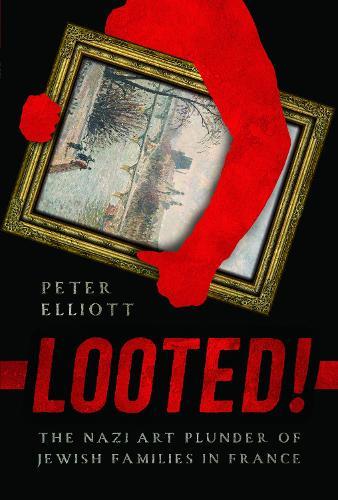 Looted!: The Nazi Art Plunder of Jewish Families in France  by Peter Elliott at Abbey's Bookshop, 