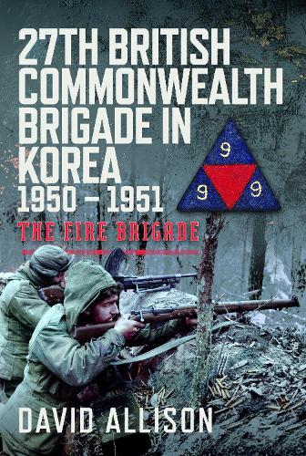 27th British Commonwealth Brigade in Korea 1950 – 1951: The Fire Brigade