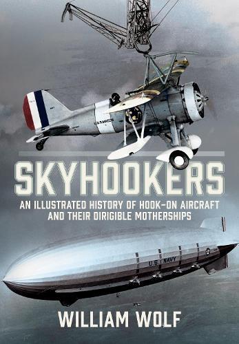 Skyhookers: An Illustrated History of Hook-on Aircraft and Their Dirigible Motherships  by William Wolf at Abbey's Bookshop, 