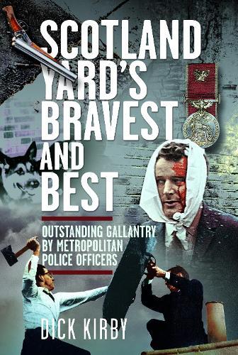 Scotland Yard’s Bravest and Best: Outstanding Gallantry by Metropolitan Police Officers  by Dick Kirby at Abbey's Bookshop, 