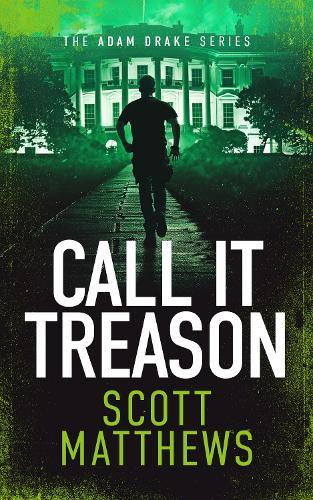 Call It Treason: An Adam Drake novel  by Scott Matthews at Abbey's Bookshop, 