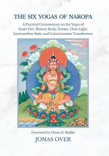 The Six Yogas of Naropa: A Practical Commentary on the Yogas of Inner Fire, Illusory Body, Dream, Clear Light, Intermediate State, and Consciousness Transference  by Jonas Over at Abbey's Bookshop, 