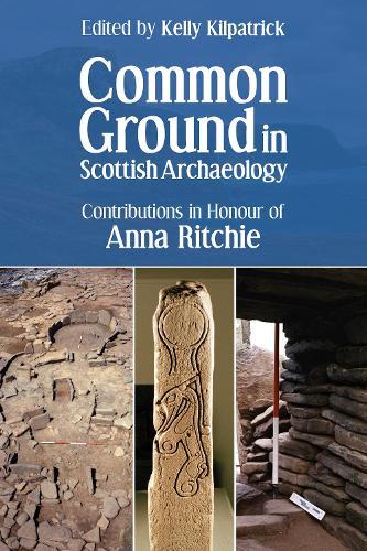 Common Ground in Scottish Archaeology: Contributions in Honour of Anna Ritchie