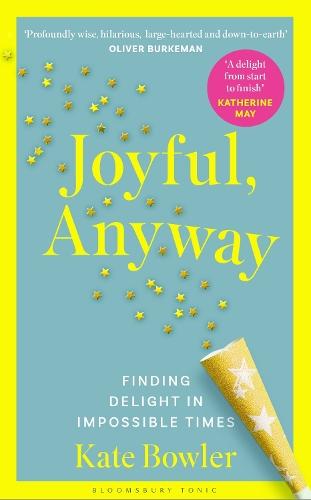 Joyful, Anyway: Finding Delight in Impossible Times  by Kate Bowler at Abbey's Bookshop, 