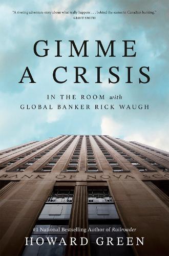 Gimme a Crisis: In the Room with Global Banker Rick Waugh  by Howard Green at Abbey's Bookshop, 