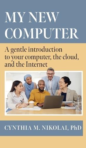 My New Computer: A Gentle Introduction to your Computer, the Cloud, and the Internet  by Cynthia M Nikolai at Abbey's Bookshop, 