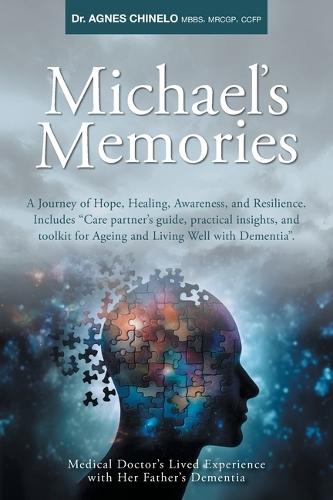 Michael's Memories: A Journey of Hope, Healing, Awareness, and Resilience. Includes ""Care partner's guide, practical insights and toolkit for Ageing and Living Well with Dementia"".  by Dr Agnes Chinelo at Abbey's Bookshop, 