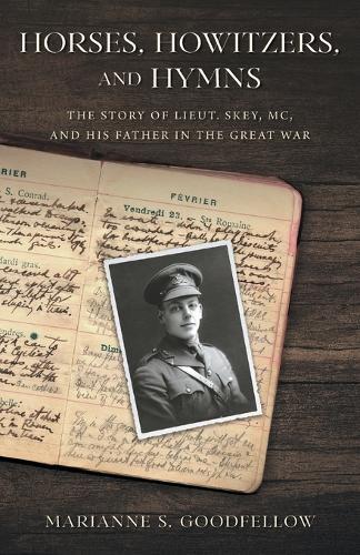 Horses, Howitzers, and Hymns: The Story of Lieut. Skey, MC, and His Father in the Great War  by Marianne S Goodfellow at Abbey's Bookshop, 