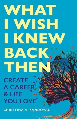What I Wish I Knew Back Then: Create A Career & Life You Love  by Christina A Sandoval at Abbey's Bookshop, 
