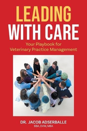 Leading With Care: Your Playbook for Veterinary Practice Management  by Dr Jacob Adserballe at Abbey's Bookshop, 