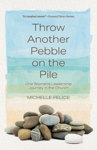 Throw Another Pebble on the Pile: One Woman's Leadership Journey in the Church  by Michelle Felice at Abbey's Bookshop, 