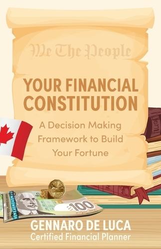 Your Financial Constitution: A Decision Making Framework to Build Your Fortune