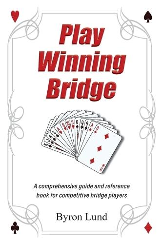 Play Winning Bridge: A comprehensive guide and reference book for competitive bridge players  by Byron Lund at Abbey's Bookshop, 
