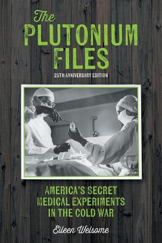 The Plutonium Files: America's Secret Medical Experiments in the Cold War  by Eileen Welsome at Abbey's Bookshop, 