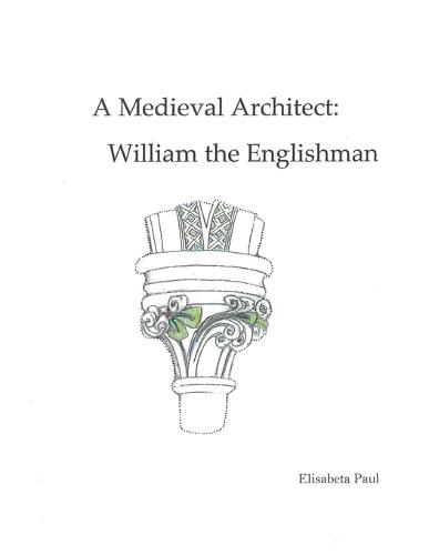 A Medieval Architect: William the Englishman  by Elisabeta Paul at Abbey's Bookshop, 